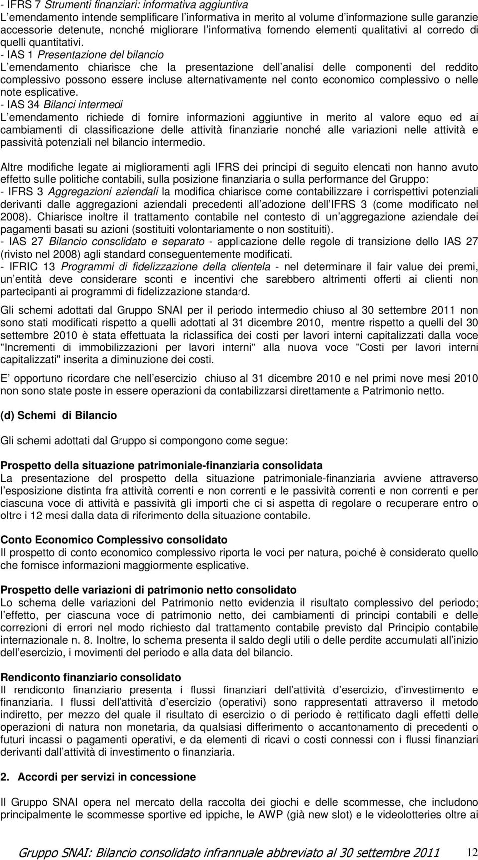 - IAS 1 Presentazione del bilancio L emendamento chiarisce che la presentazione dell analisi delle componenti del reddito complessivo possono essere incluse alternativamente nel conto economico