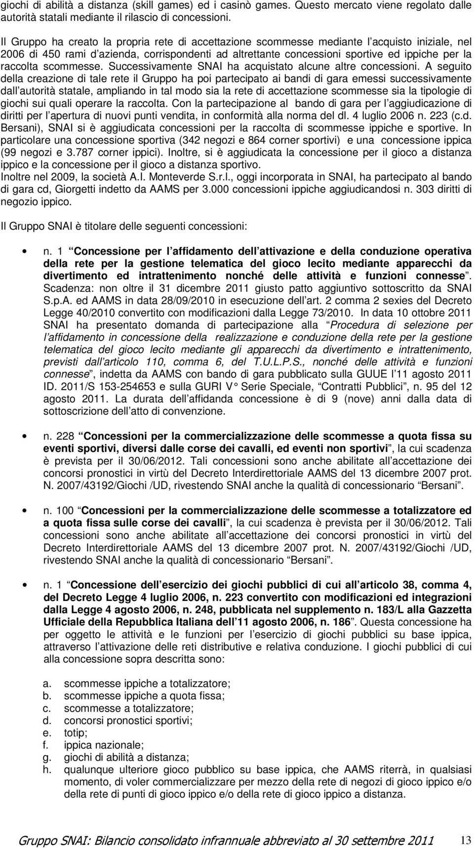 raccolta scommesse. Successivamente SNAI ha acquistato alcune altre concessioni.