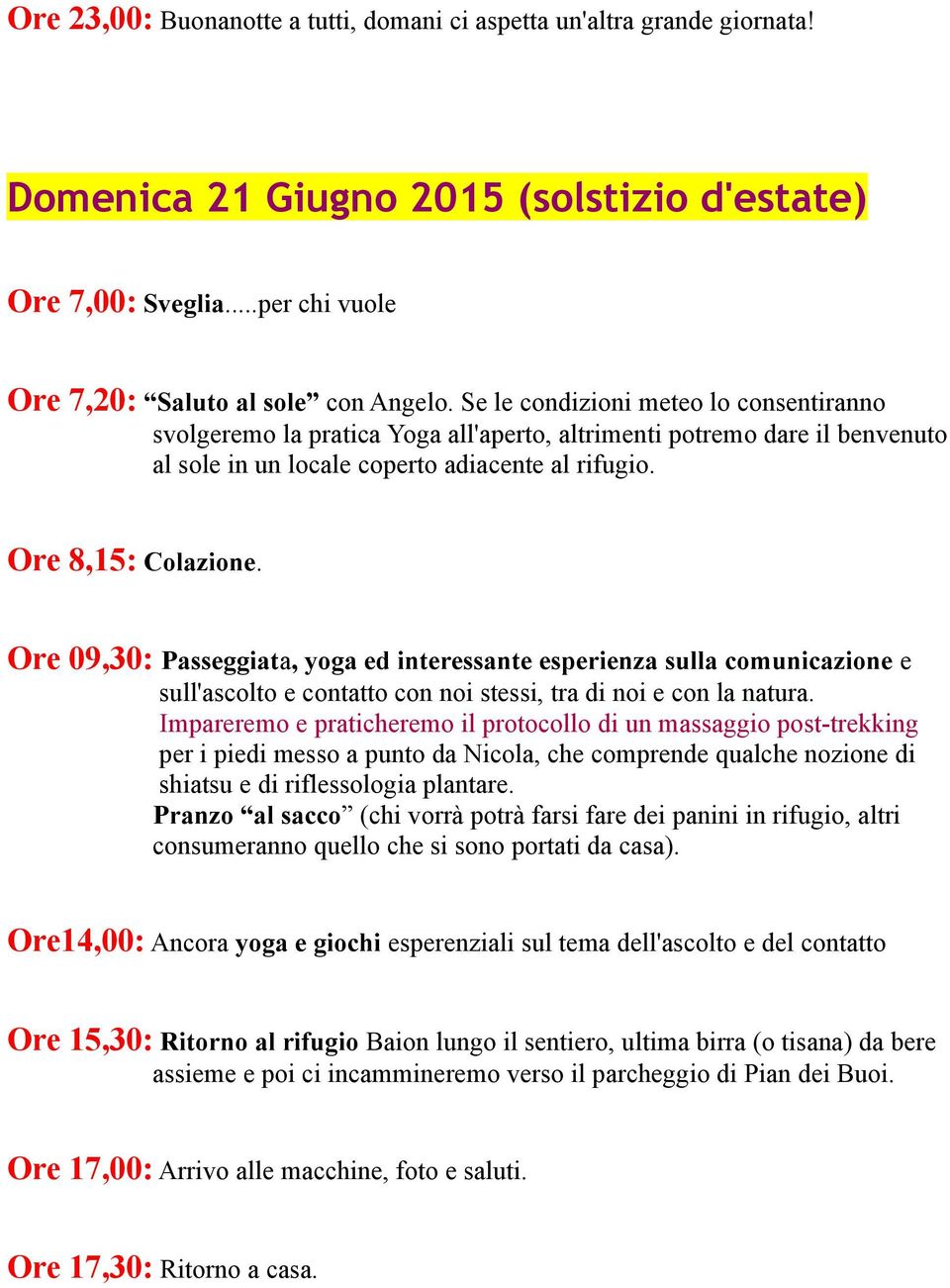 Ore 09,30: Passeggiata, yoga ed interessante esperienza sulla comunicazione e sull'ascolto e contatto con noi stessi, tra di noi e con la natura.