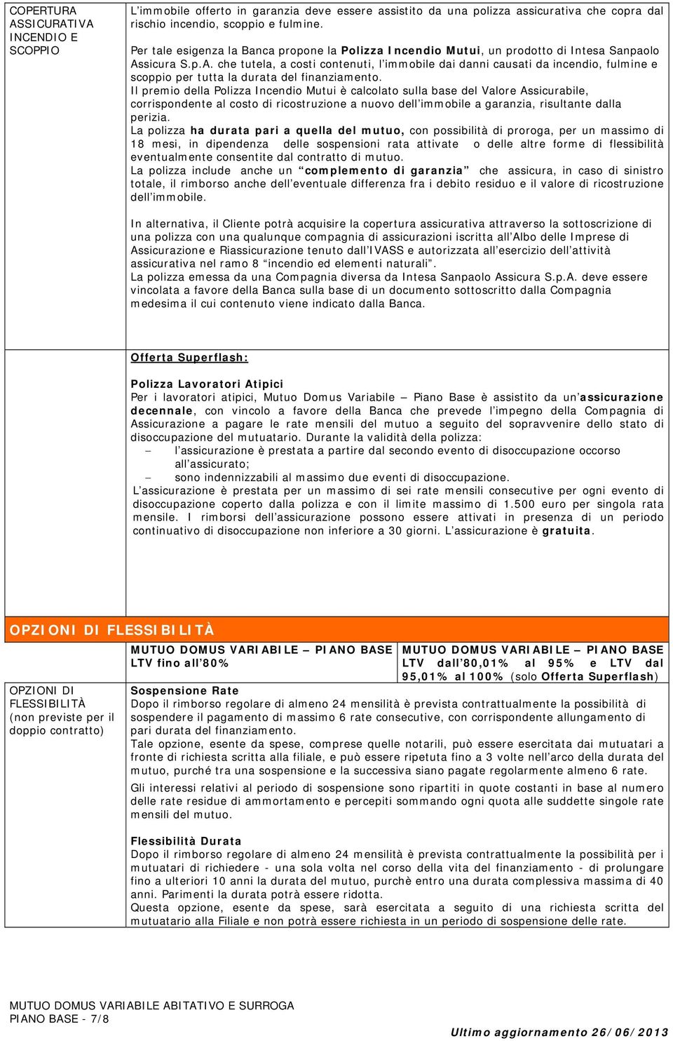 sicura S.p.A. che tutela, a costi contenuti, l immobile dai danni causati da incendio, fulmine e scoppio per tutta la durata del finanziamento.