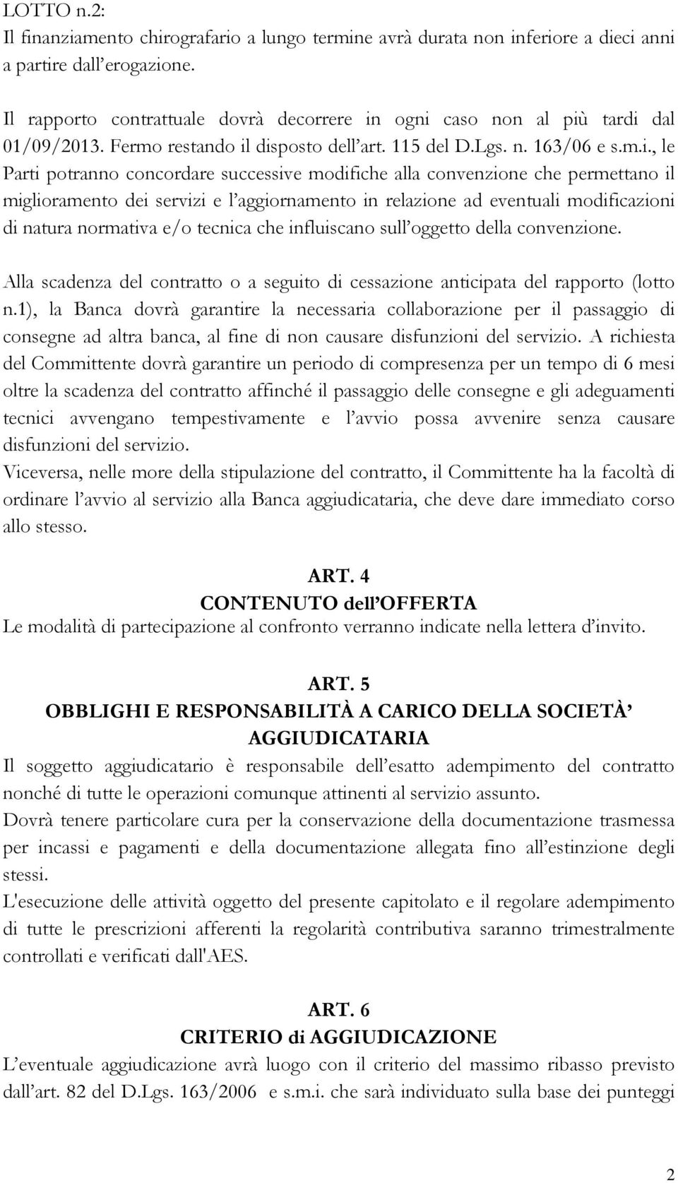 ogni caso non al più tardi dal 01/09/2013. Fermo restando il disposto dell art. 115 del D.Lgs. n. 163/06 e s.m.i., le Parti potranno concordare successive modifiche alla convenzione che permettano il