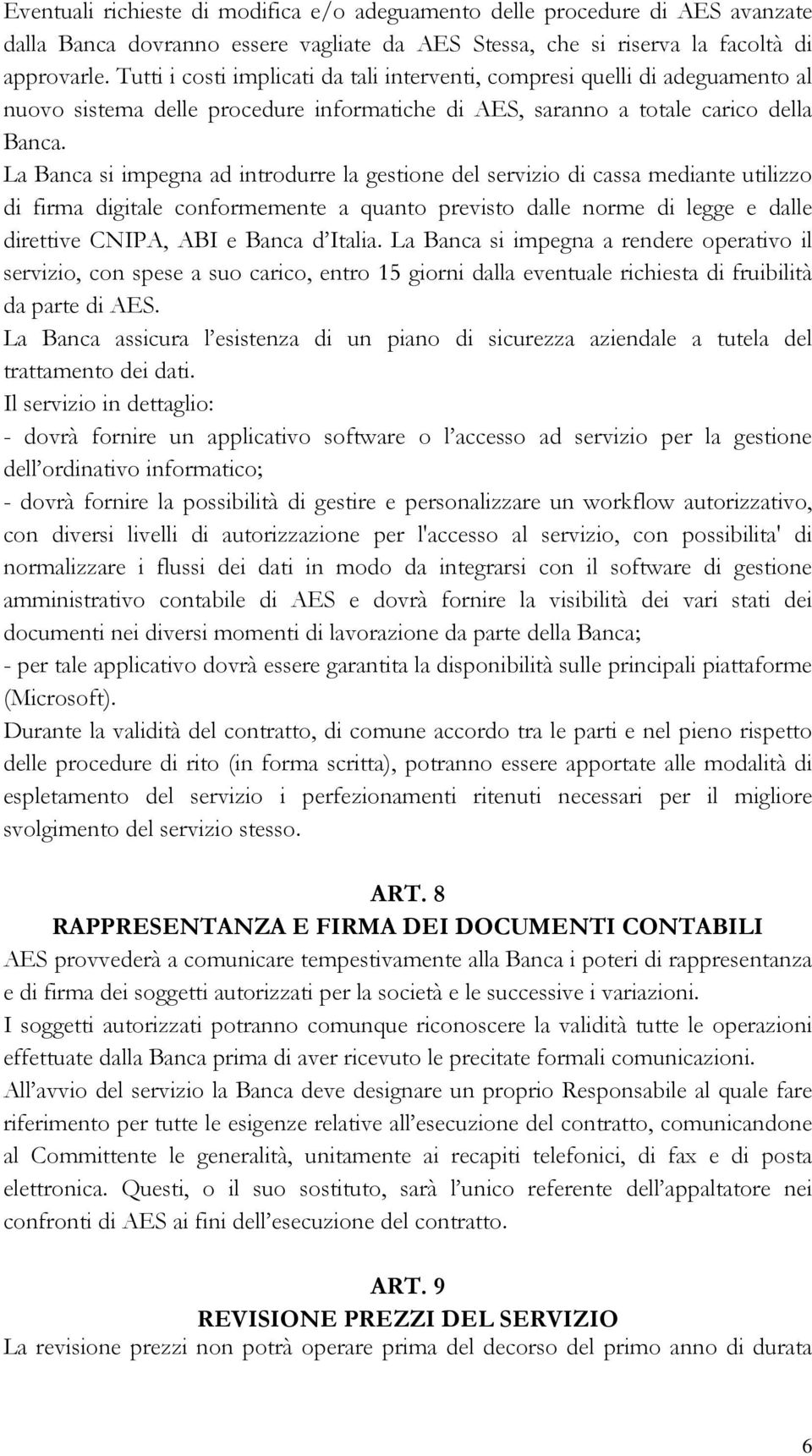 La Banca si impegna ad introdurre la gestione del servizio di cassa mediante utilizzo di firma digitale conformemente a quanto previsto dalle norme di legge e dalle direttive CNIPA, ABI e Banca d