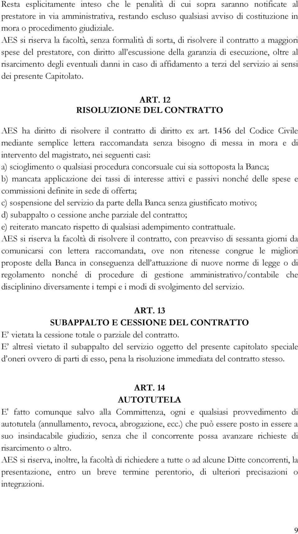 eventuali danni in caso di affidamento a terzi del servizio ai sensi dei presente Capitolato. ART. 12 RISOLUZIONE DEL CONTRATTO AES ha diritto di risolvere il contratto di diritto ex art.