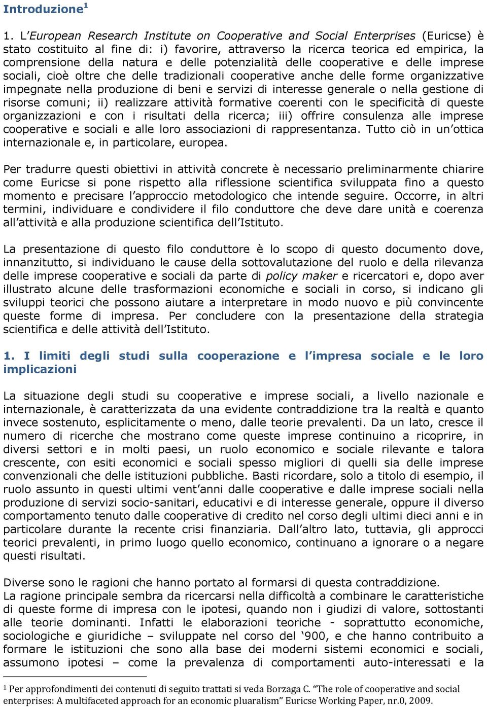 delle potenzialità delle cooperative e delle imprese sociali, cioè oltre che delle tradizionali cooperative anche delle forme organizzative impegnate nella produzione di beni e servizi di interesse