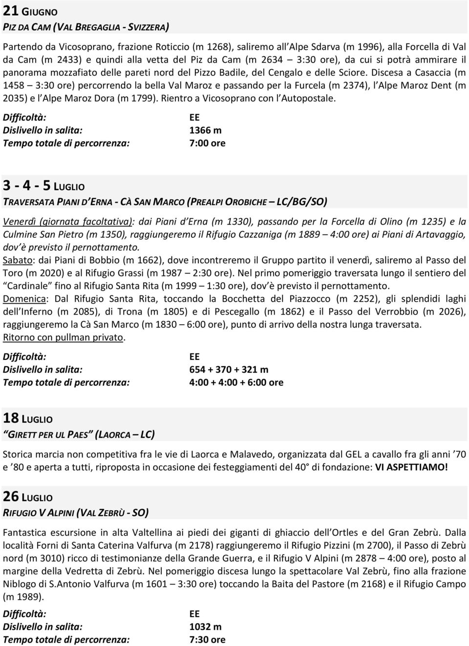 Discesa a Casaccia (m 1458 3:30 ore) percorrendo la bella Val Maroz e passando per la Furcela (m 2374), l Alpe Maroz Dent (m 2035) e l Alpe Maroz Dora (m 1799).