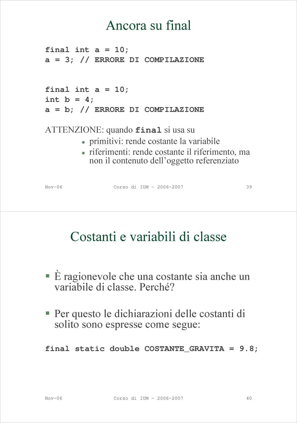 Nov-06 Corso di IUM - 2006-2007 39 Costanti e variabili di classe È ragionevole che una costante sia anche un variabile di classe. Perché?