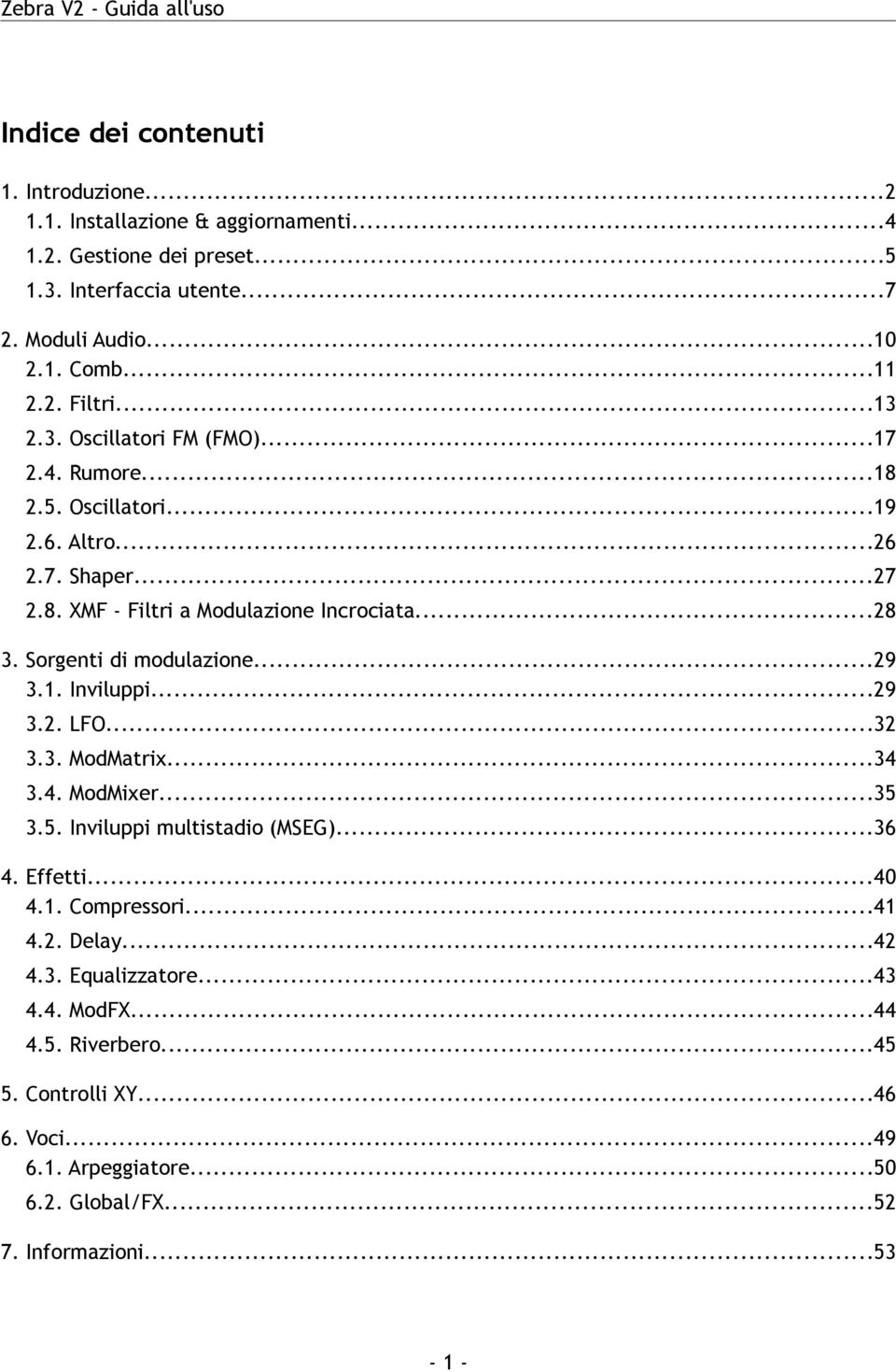 Sorgenti di modulazione...29 3.1. Inviluppi...29 3.2. LFO...32 3.3. ModMatrix...34 3.4. ModMixer...35 3.5. Inviluppi multistadio (MSEG)...36 4. Effetti...40 4.1. Compressori.