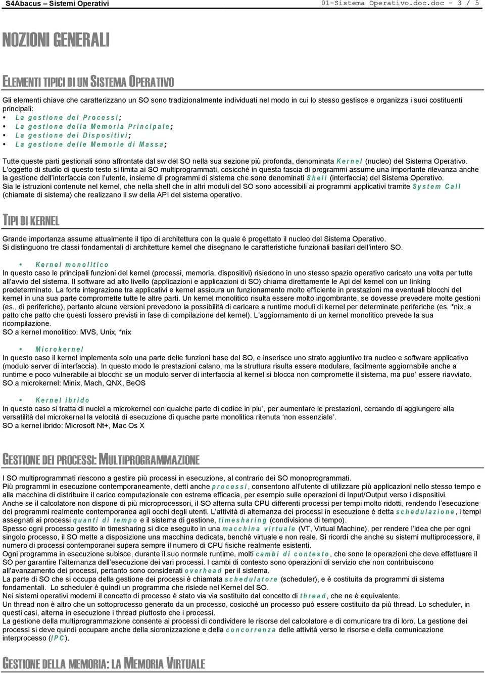 suoi costituenti principali: La gestione dei Processi; La gestione della Memoria Principale; La gestione dei Dispositivi; La gestione delle Memorie di Massa; Tutte queste parti gestionali sono