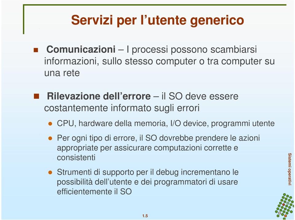 programmi utente Per ogni tipo di errore, il SO dovrebbe prendere le azioni appropriate per assicurare computazioni corrette e