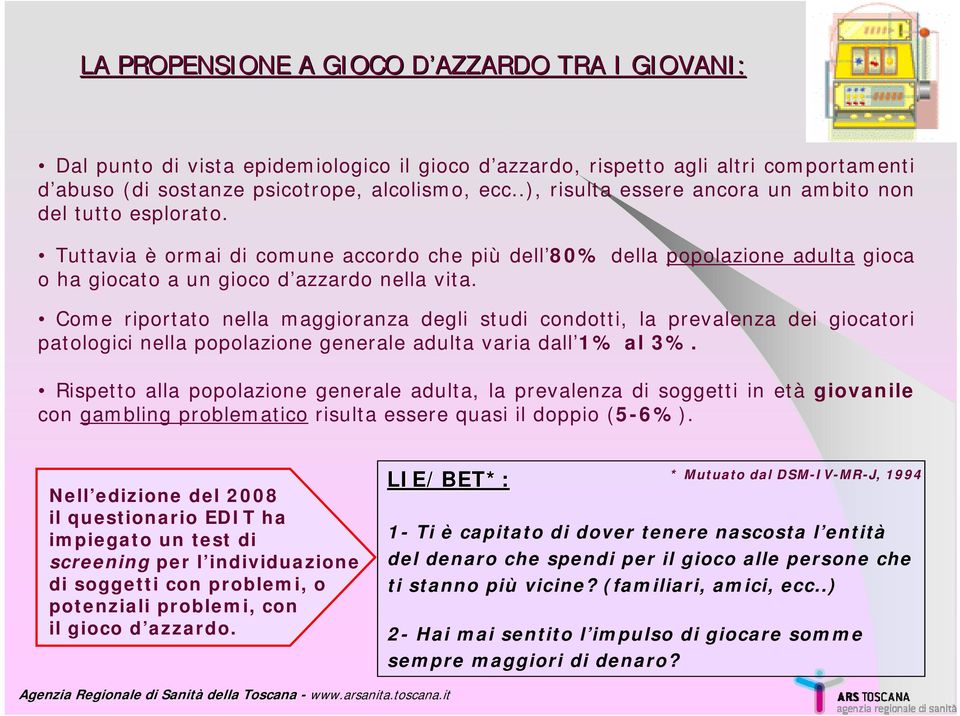 Come riportato nella maggioranza degli studi condotti, la prevalenza dei giocatori patologici nella popolazione generale adulta varia dall 1 al 3.