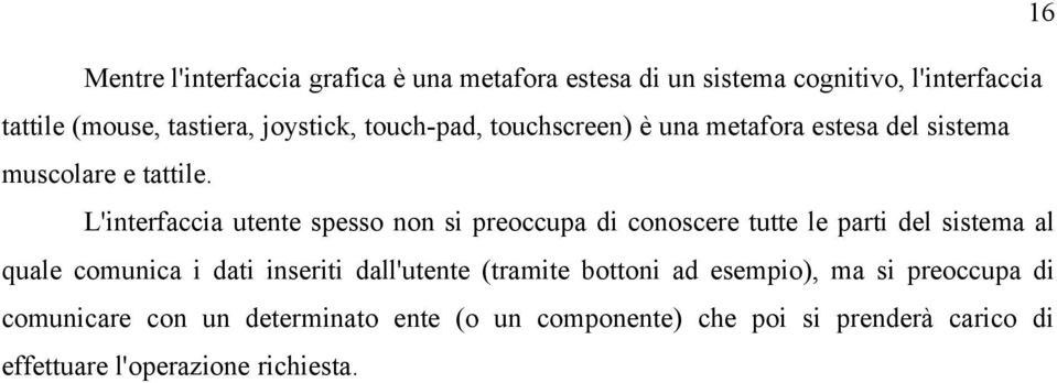 L'interfaccia utente spesso non si preoccupa di conoscere tutte le parti del sistema al quale comunica i dati inseriti