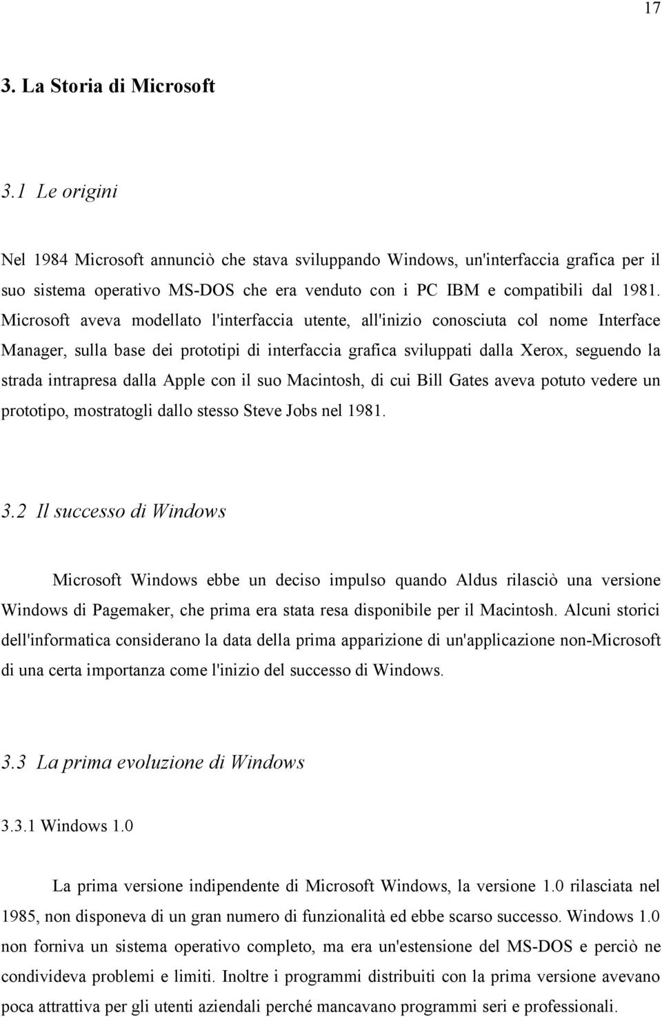 Microsoft aveva modellato l'interfaccia utente, all'inizio conosciuta col nome Interface Manager, sulla base dei prototipi di interfaccia grafica sviluppati dalla Xerox, seguendo la strada intrapresa