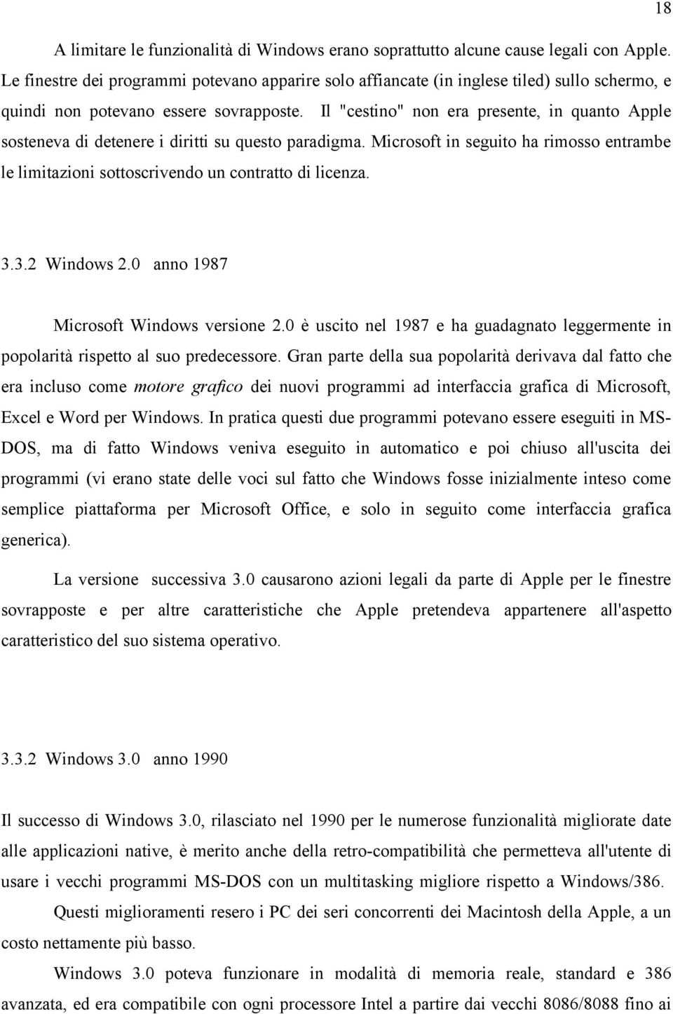 Il "cestino" non era presente, in quanto Apple sosteneva di detenere i diritti su questo paradigma. Microsoft in seguito ha rimosso entrambe le limitazioni sottoscrivendo un contratto di licenza. 3.