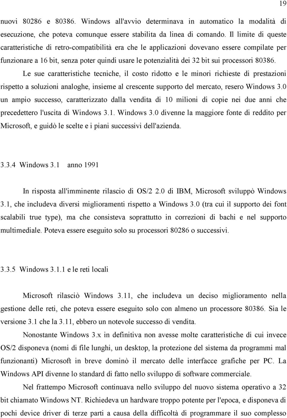 processori 80386. Le sue caratteristiche tecniche, il costo ridotto e le minori richieste di prestazioni rispetto a soluzioni analoghe, insieme al crescente supporto del mercato, resero Windows 3.