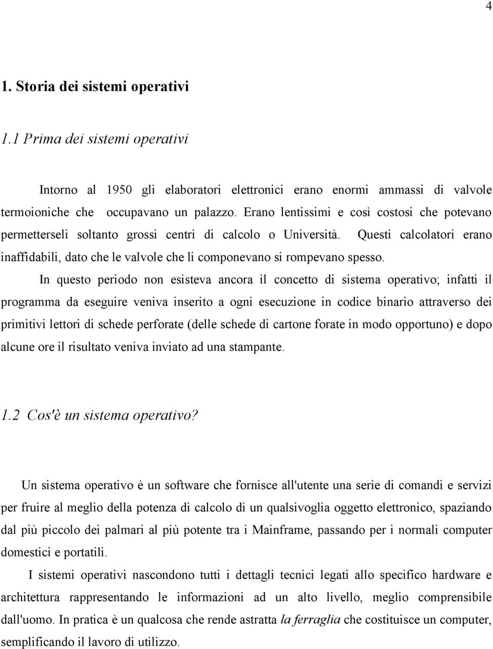 Questi calcolatori erano inaffidabili, dato che le valvole che li componevano si rompevano spesso.