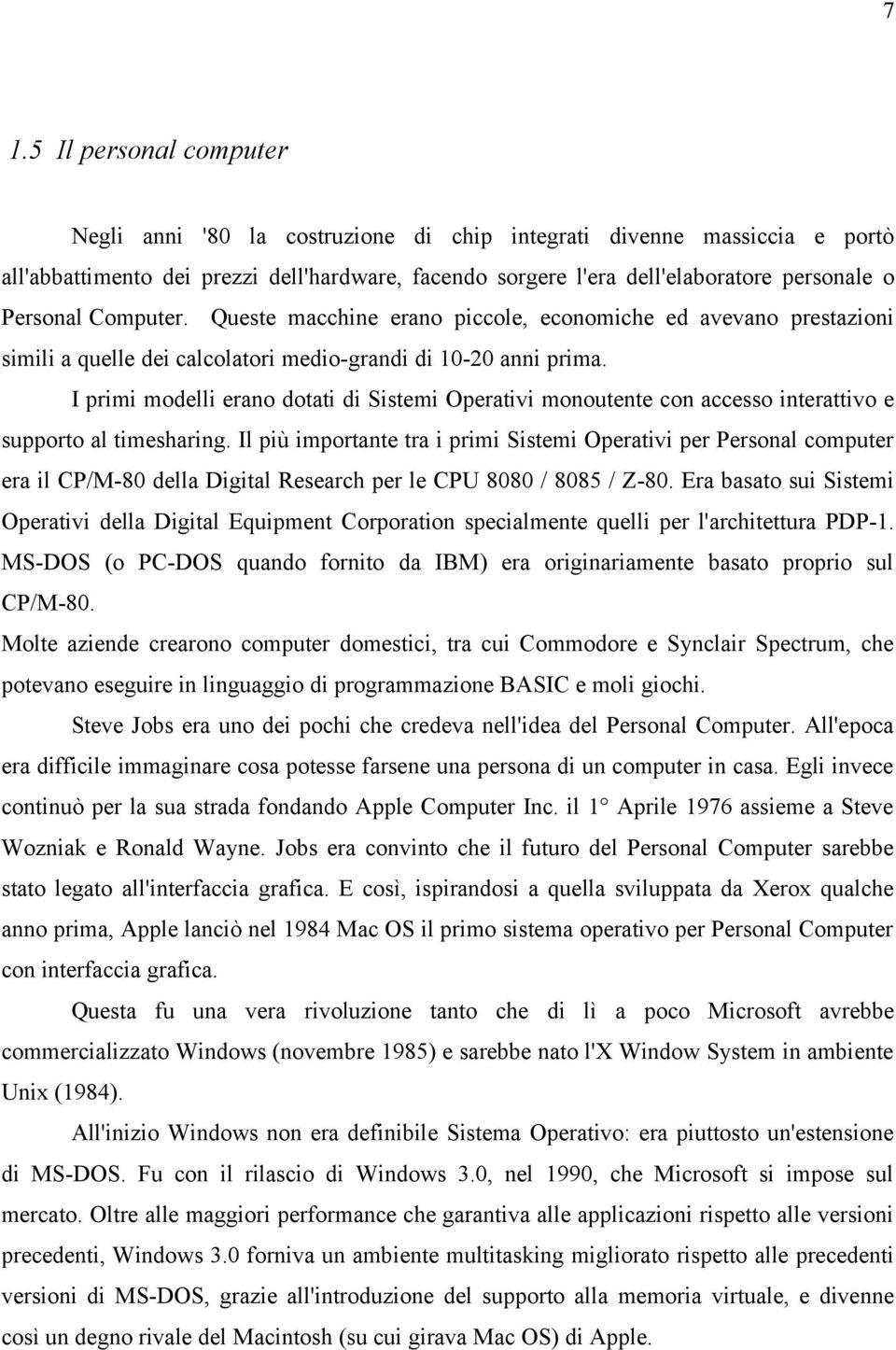 I primi modelli erano dotati di Sistemi Operativi monoutente con accesso interattivo e supporto al timesharing.