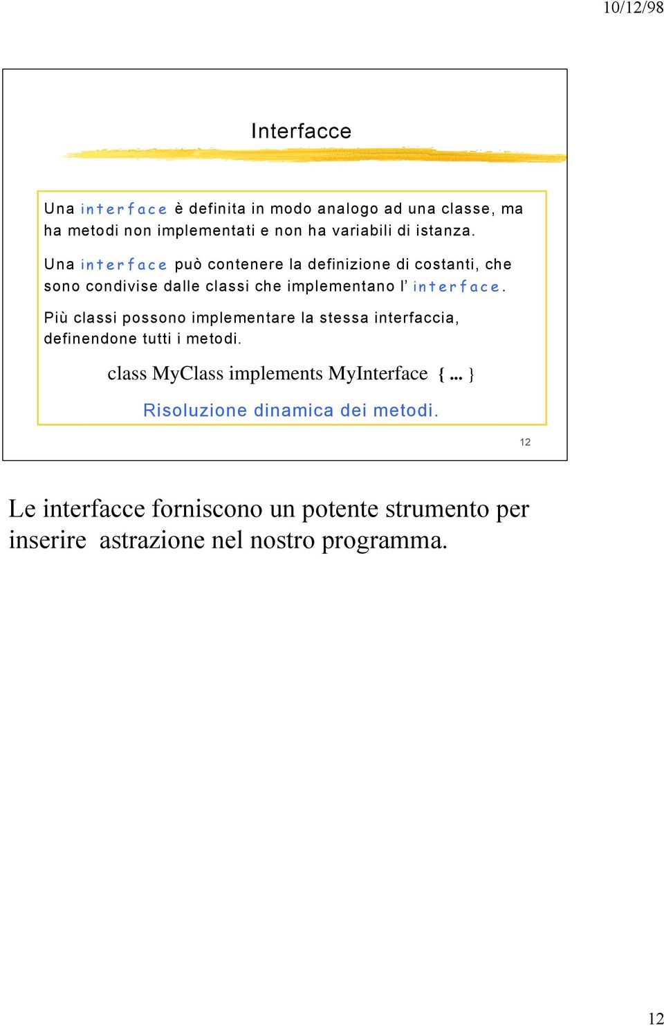 Più classi possono implementare la stessa interfaccia, definendone tutti i metodi. class MyClass implements MyInterface {.