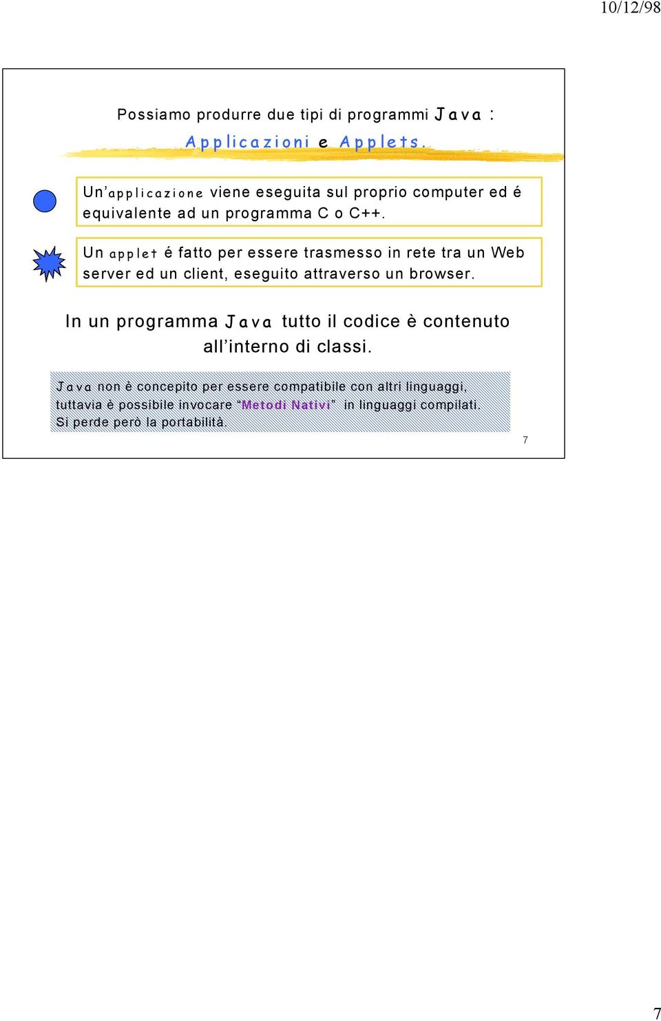 Un applet é fatto per essere trasmesso in rete tra un Web server ed un client, eseguito attraverso un browser.