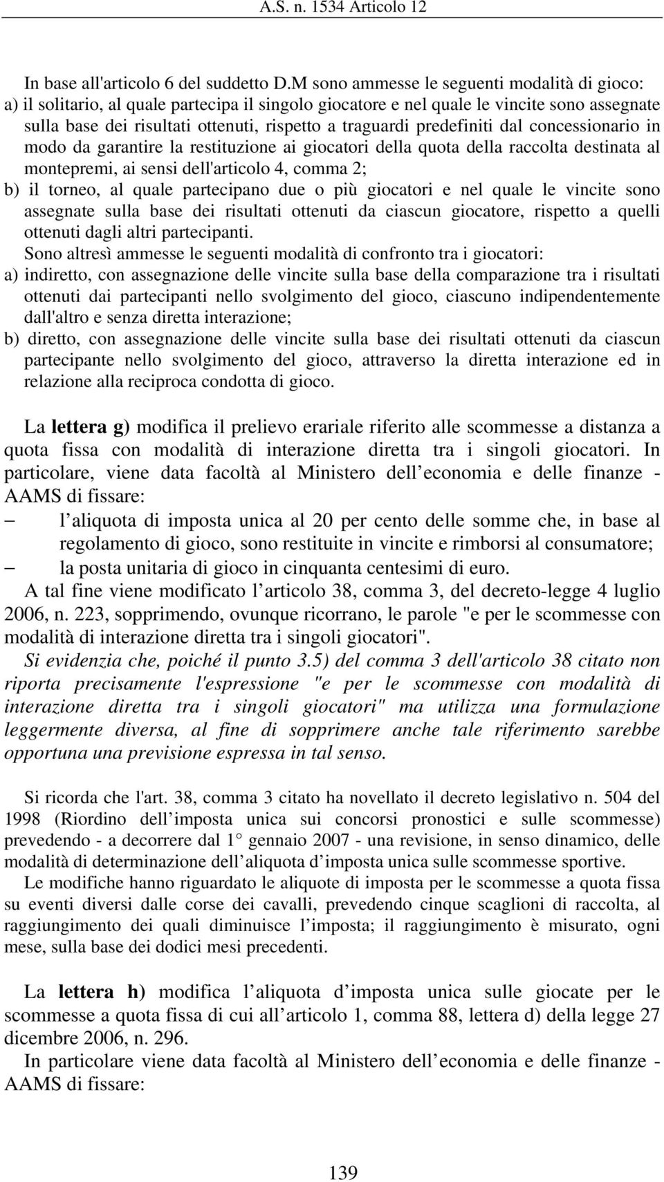 predefiniti dal concessionario in modo da garantire la restituzione ai giocatori della quota della raccolta destinata al montepremi, ai sensi dell'articolo 4, comma 2; b) il torneo, al quale