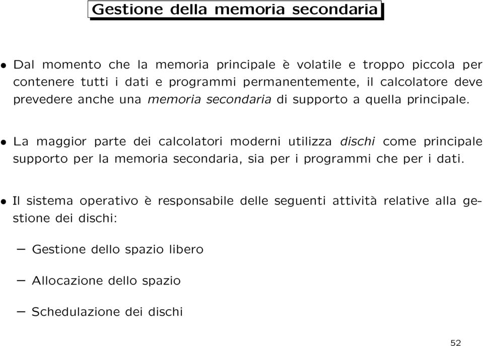 La maggior parte dei calcolatori moderni utilizza dischi come principale supporto per la memoria secondaria, sia per i programmi che per i