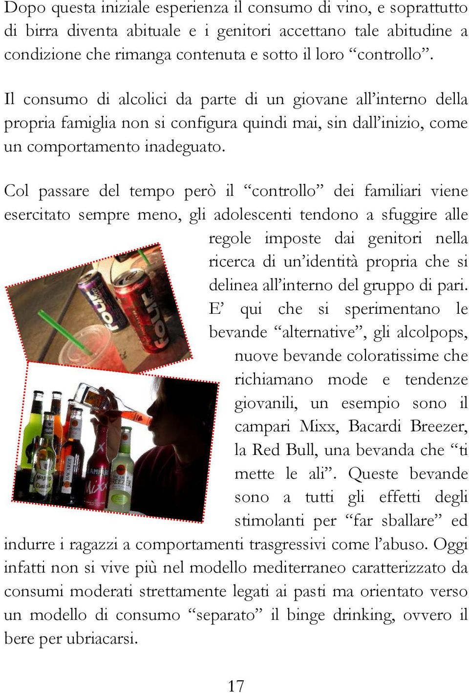 Col passare del tempo però il controllo dei familiari viene esercitato sempre meno, gli adolescenti tendono a sfuggire alle regole imposte dai genitori nella ricerca di un identità propria che si