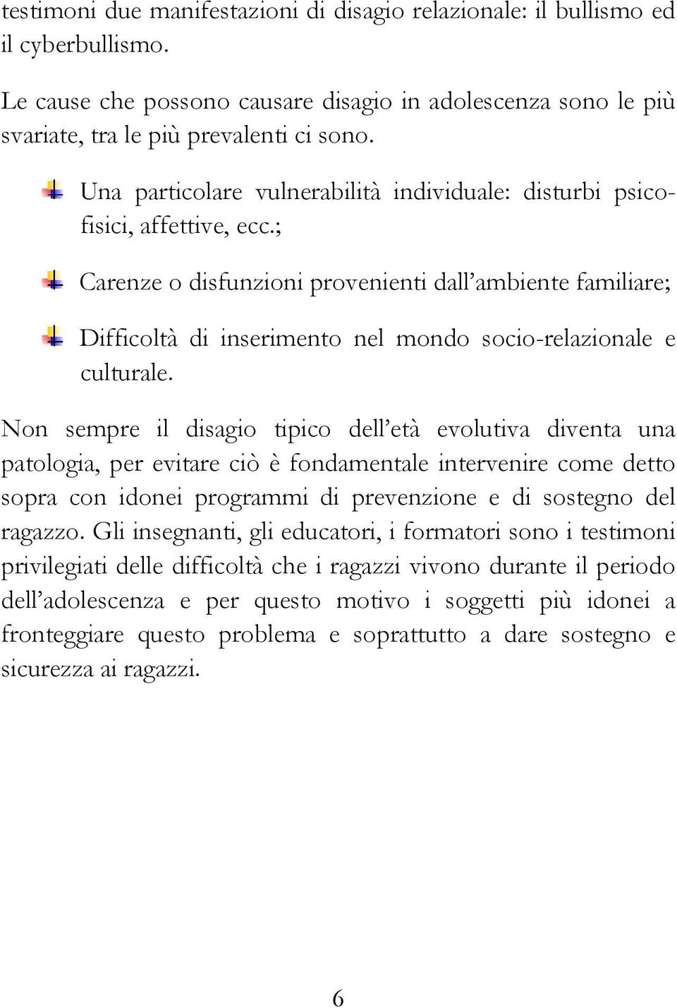 ; Carenze o disfunzioni provenienti dall ambiente familiare; Difficoltà di inserimento nel mondo socio-relazionale e culturale.