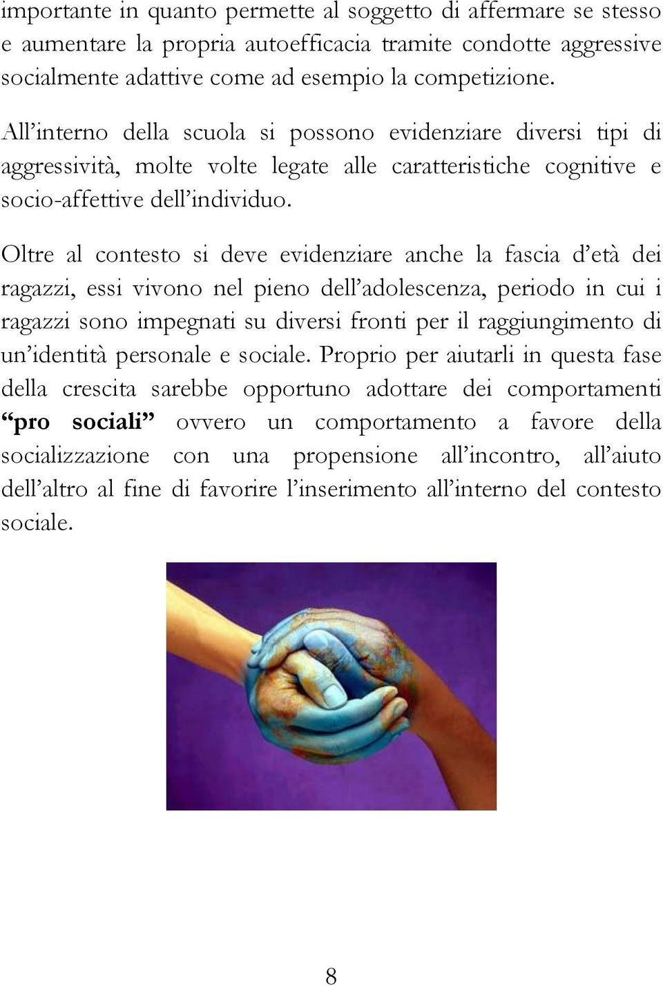 Oltre al contesto si deve evidenziare anche la fascia d età dei ragazzi, essi vivono nel pieno dell adolescenza, periodo in cui i ragazzi sono impegnati su diversi fronti per il raggiungimento di un