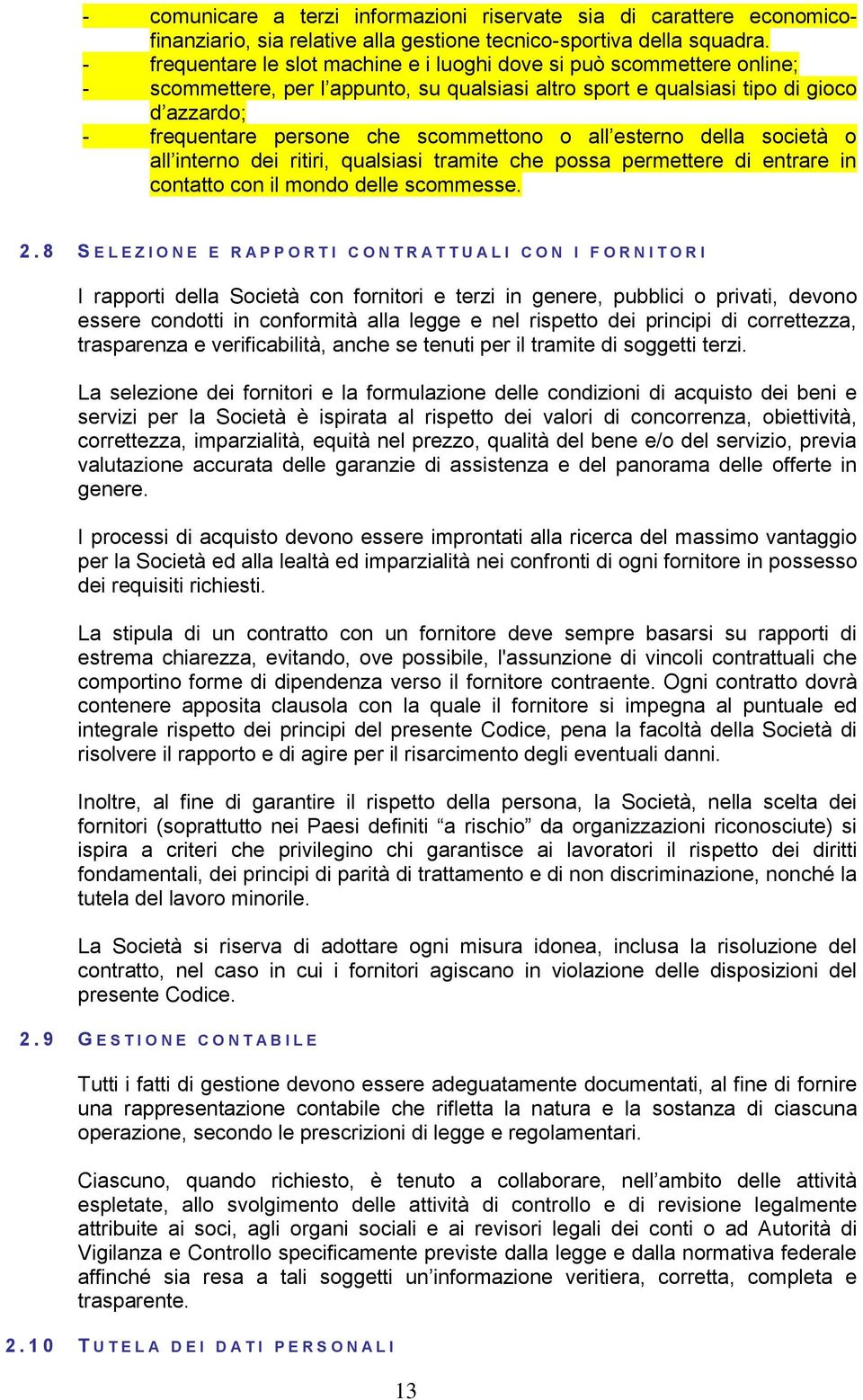 scommettono o all esterno della società o all interno dei ritiri, qualsiasi tramite che possa permettere di entrare in contatto con il mondo delle scommesse. 2.