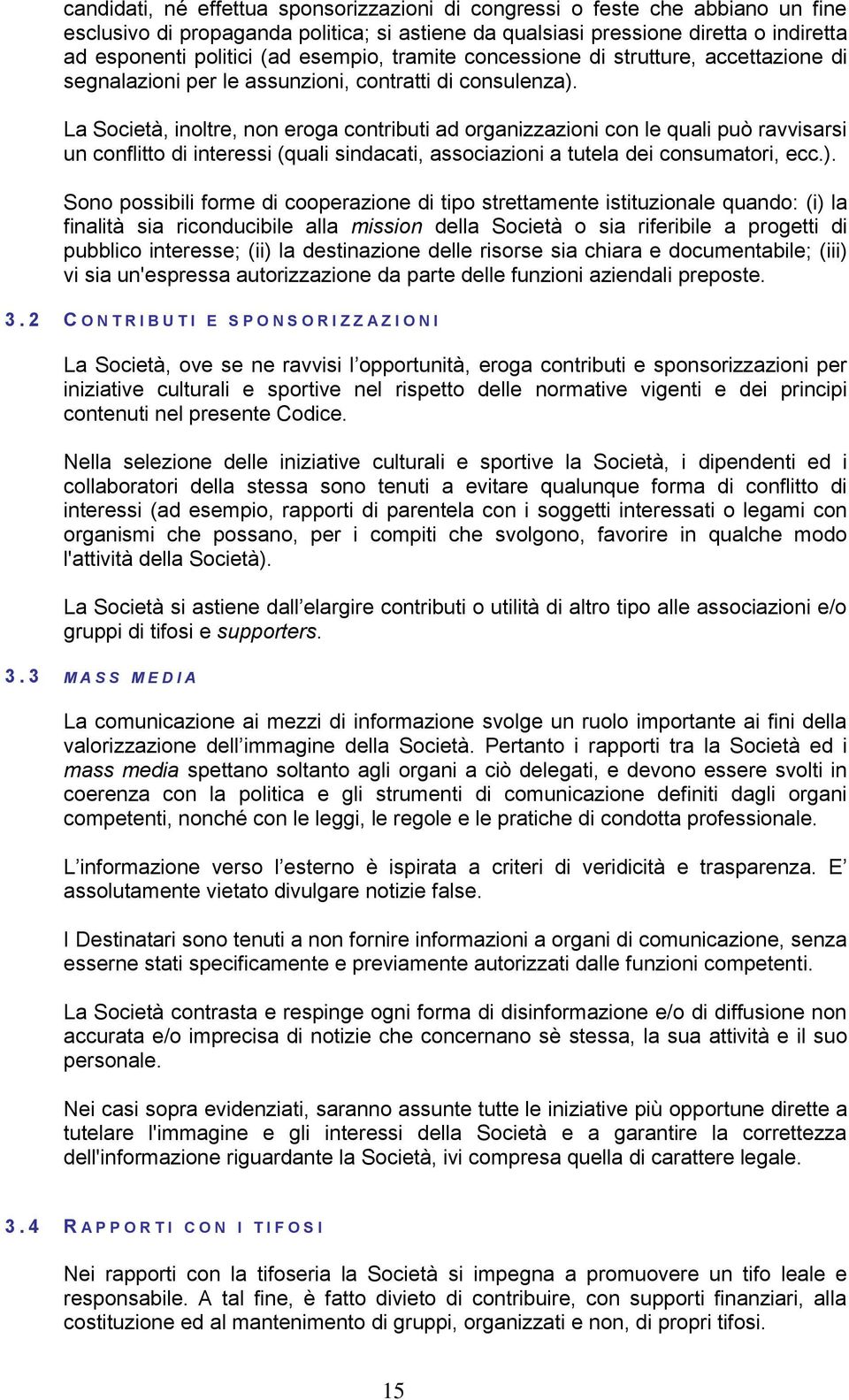 La Società, inoltre, non eroga contributi ad organizzazioni con le quali può ravvisarsi un conflitto di interessi (quali sindacati, associazioni a tutela dei consumatori, ecc.).