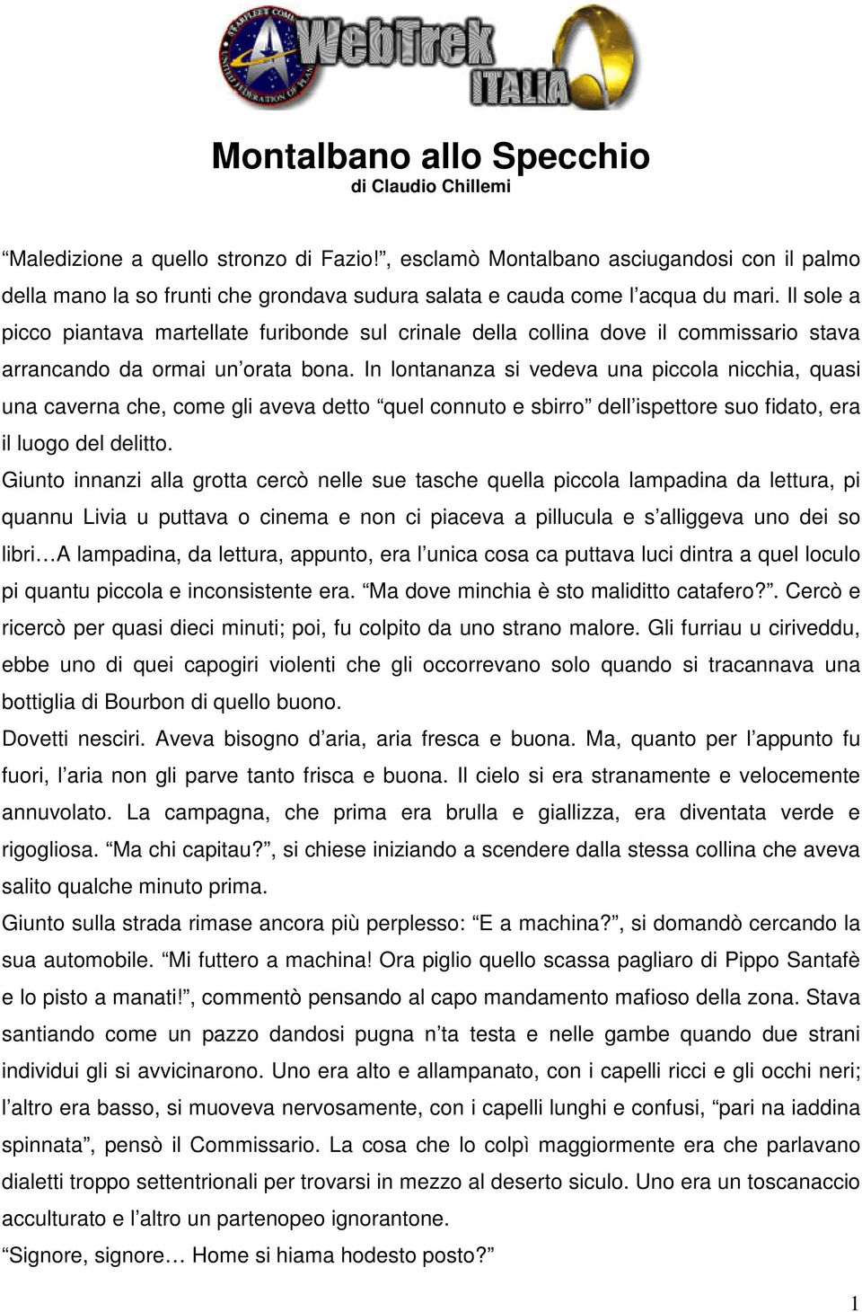 Il sole a picco piantava martellate furibonde sul crinale della collina dove il commissario stava arrancando da ormai un orata bona.