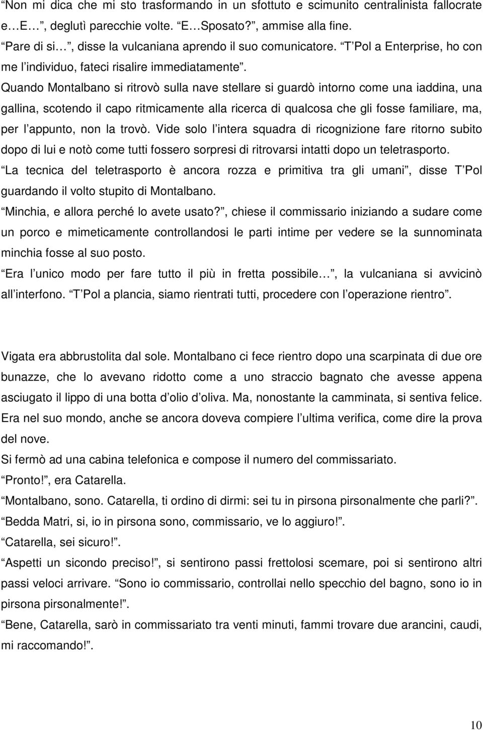 Quando Montalbano si ritrovò sulla nave stellare si guardò intorno come una iaddina, una gallina, scotendo il capo ritmicamente alla ricerca di qualcosa che gli fosse familiare, ma, per l appunto,