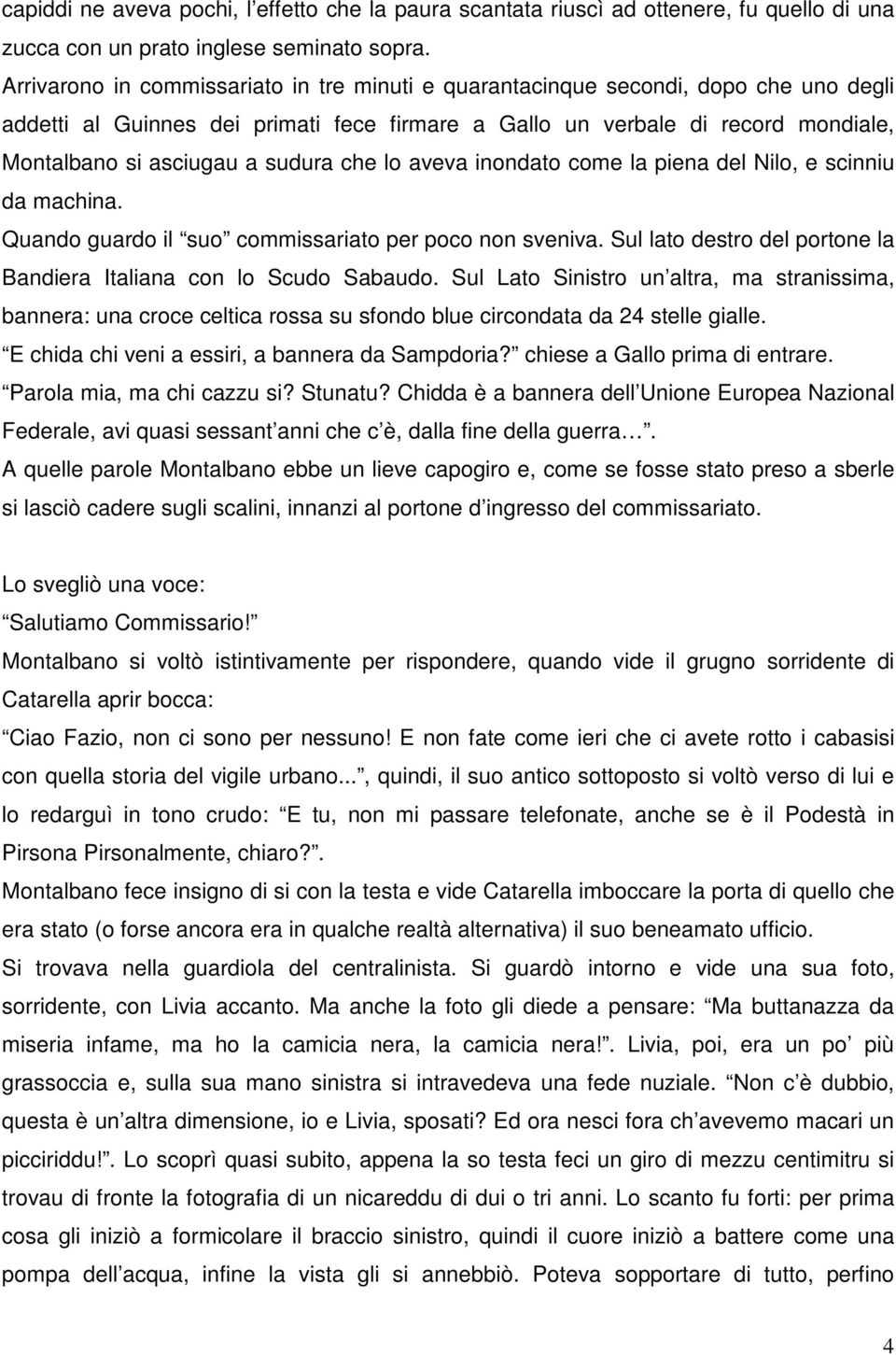 sudura che lo aveva inondato come la piena del Nilo, e scinniu da machina. Quando guardo il suo commissariato per poco non sveniva.