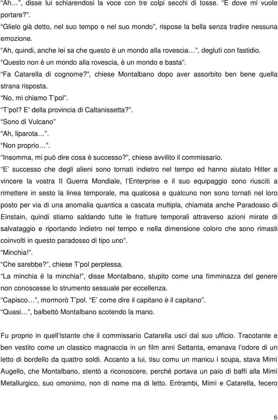 , chiese Montalbano dopo aver assorbito ben bene quella strana risposta. No, mi chiamo T pol. T pol? E della provincia di Caltanissetta?. Sono di Vulcano Ah, liparota. Non proprio.