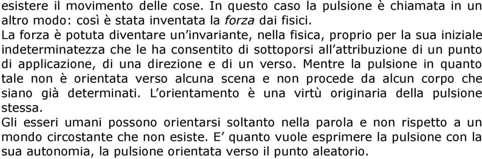 una direzione e di un verso. Mentre la pulsione in quanto tale non è orientata verso alcuna scena e non procede da alcun corpo che siano già determinati.