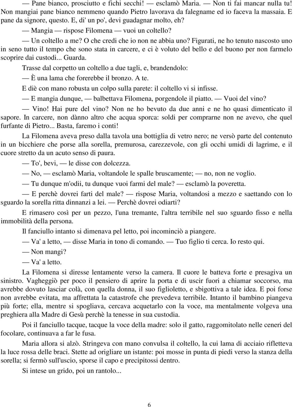 Figurati, ne ho tenuto nascosto uno in seno tutto il tempo che sono stata in carcere, e ci è voluto del bello e del buono per non farmelo scoprire dai custodi... Guarda.