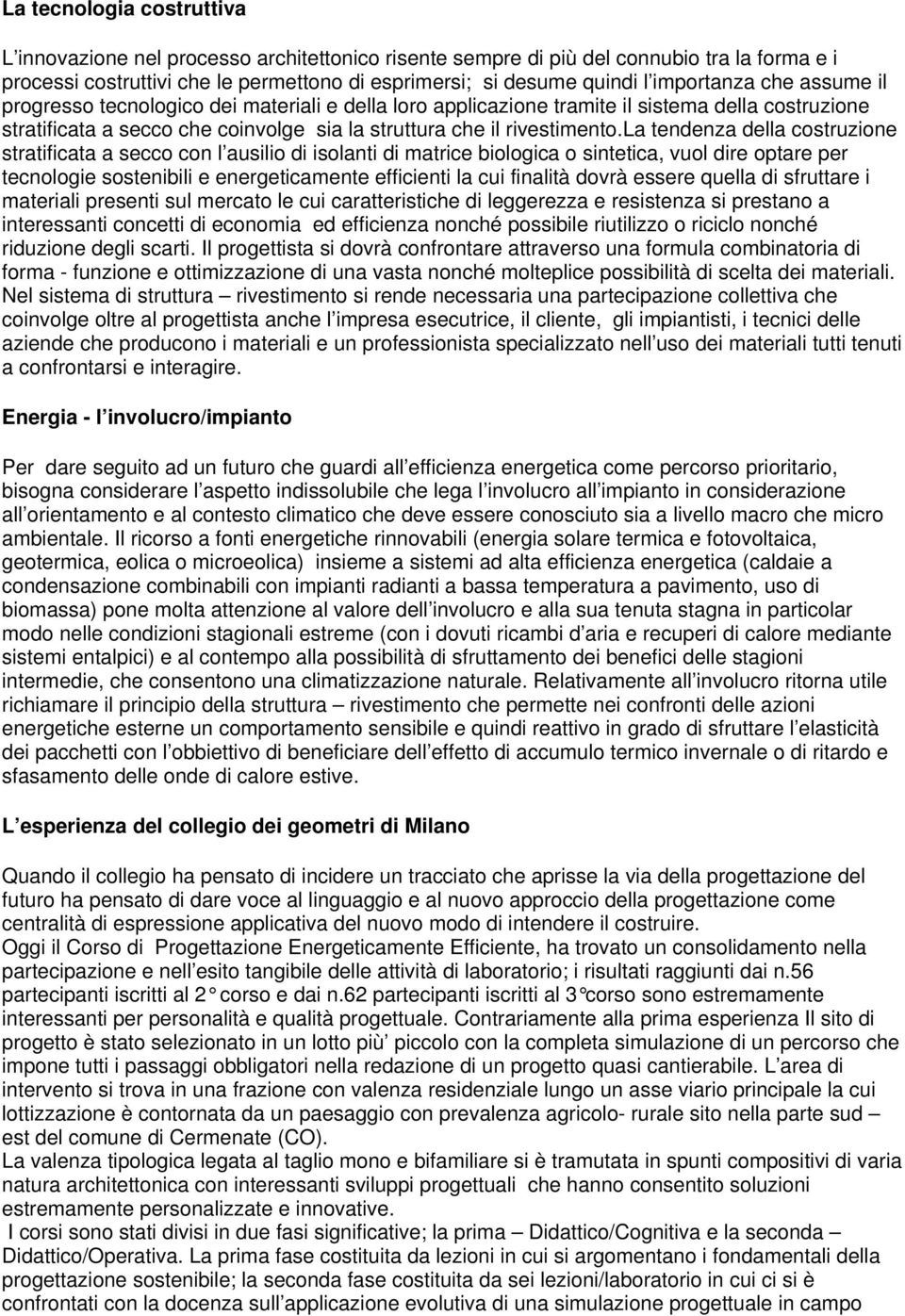 la tendenza della costruzione stratificata a secco con l ausilio di isolanti di matrice biologica o sintetica, vuol dire optare per tecnologie sostenibili e energeticamente efficienti la cui finalità