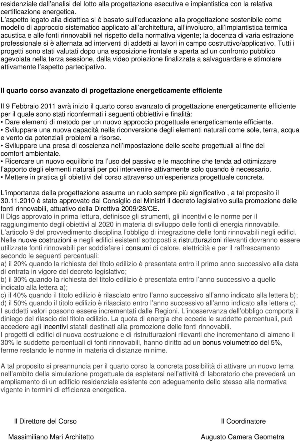 acustica e alle fonti rinnovabili nel rispetto della normativa vigente; la docenza di varia estrazione professionale si è alternata ad interventi di addetti ai lavori in campo costruttivo/applicativo.