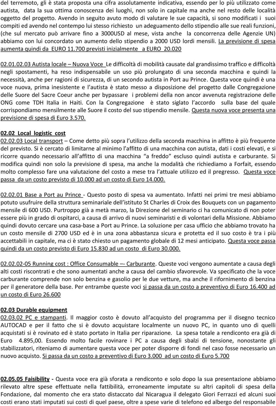 Avendo in seguito avuto modo di valutare le sue capacità, si sono modificati i suoi compiti ed avendo nel contempo lui stesso richiesto un adeguamento dello stipendio alle sue reali funzioni, (che