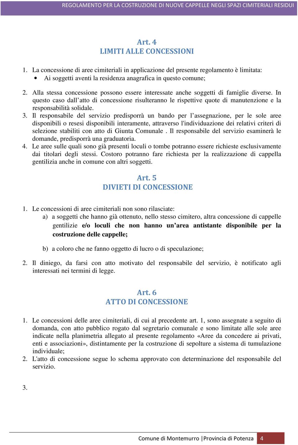 In questo caso dall atto di concessione risulteranno le rispettive quote di manutenzione e la responsabilità solidale. 3.