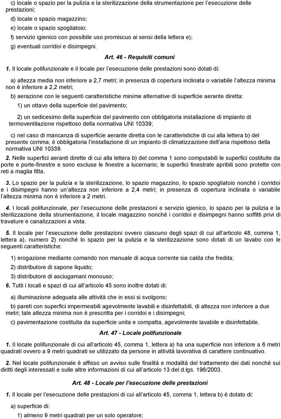 Il locale polifunzionale e il locale per l esecuzione delle prestazioni sono dotati di: a) altezza media non inferiore a 2,7 metri; in presenza di copertura inclinata o variabile l altezza minima non