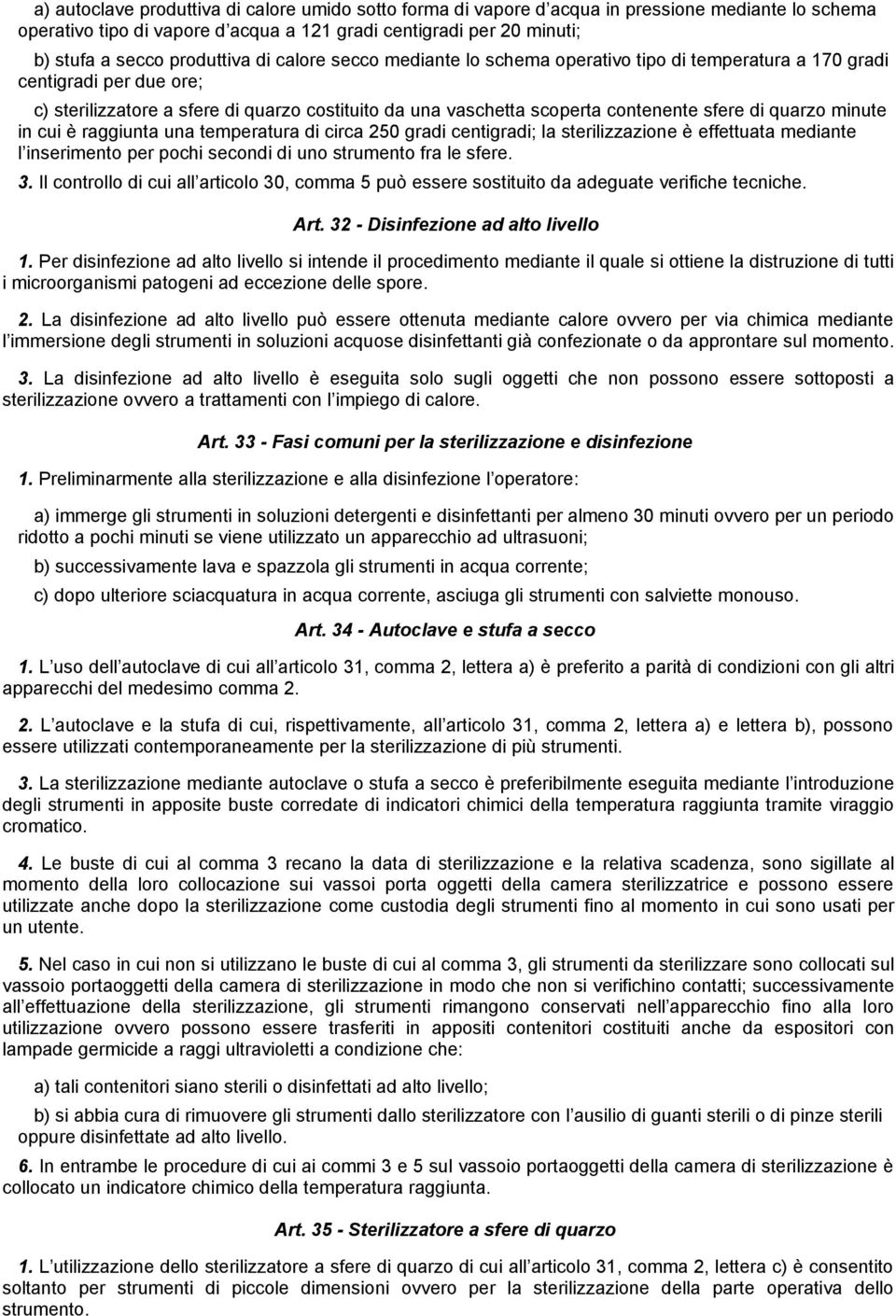 sfere di quarzo minute in cui è raggiunta una temperatura di circa 250 gradi centigradi; la sterilizzazione è effettuata mediante l inserimento per pochi secondi di uno strumento fra le sfere. 3.