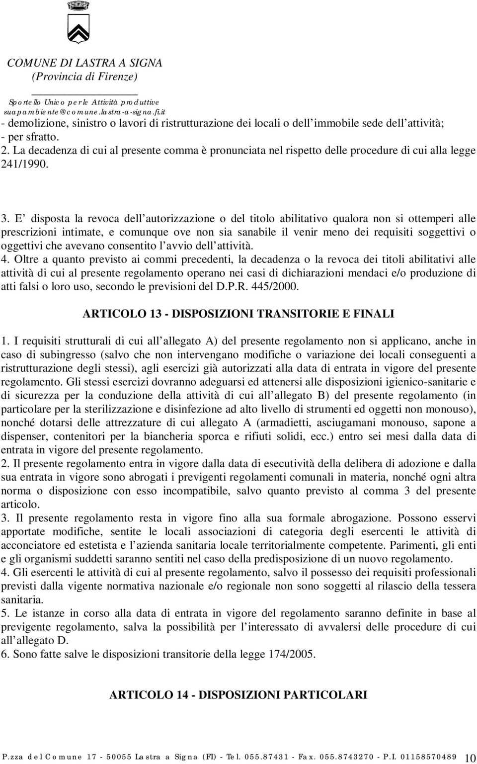 E disposta la revoca dell autorizzazione o del titolo abilitativo qualora non si ottemperi alle prescrizioni intimate, e comunque ove non sia sanabile il venir meno dei requisiti soggettivi o