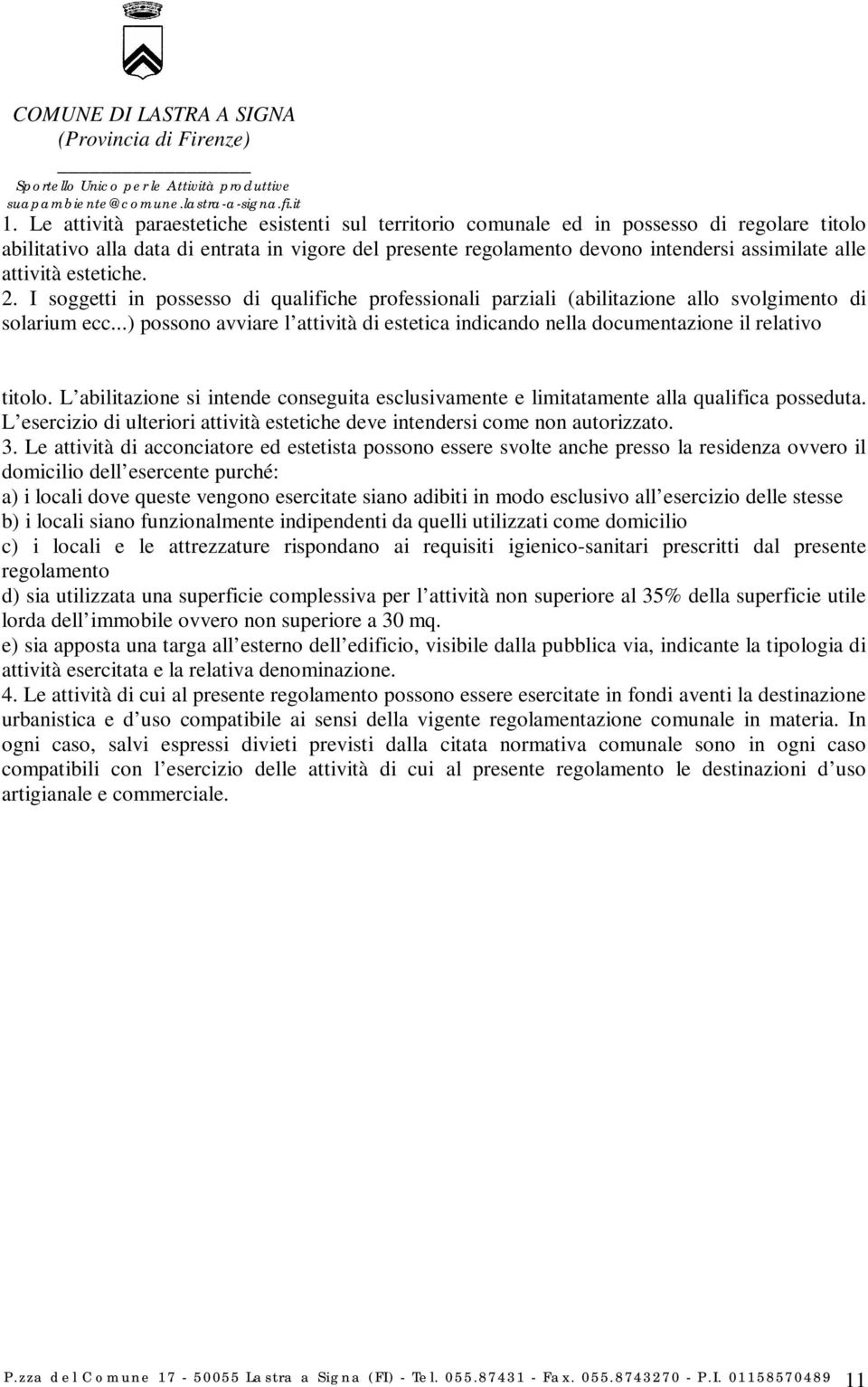 ..) possono avviare l attività di estetica indicando nella documentazione il relativo titolo. L abilitazione si intende conseguita esclusivamente e limitatamente alla qualifica posseduta.