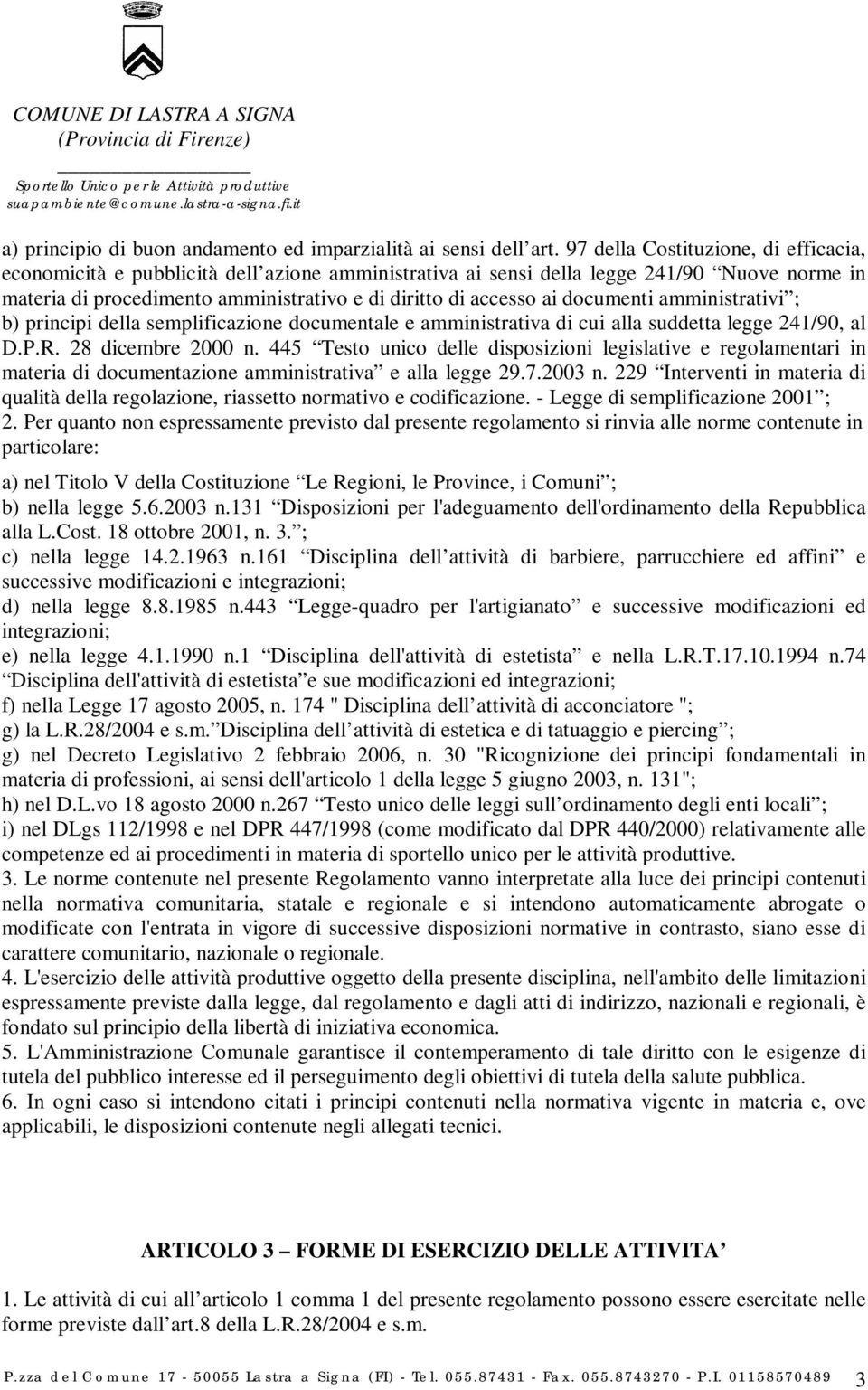 documenti amministrativi ; b) principi della semplificazione documentale e amministrativa di cui alla suddetta legge 241/90, al D.P.R. 28 dicembre 2000 n.