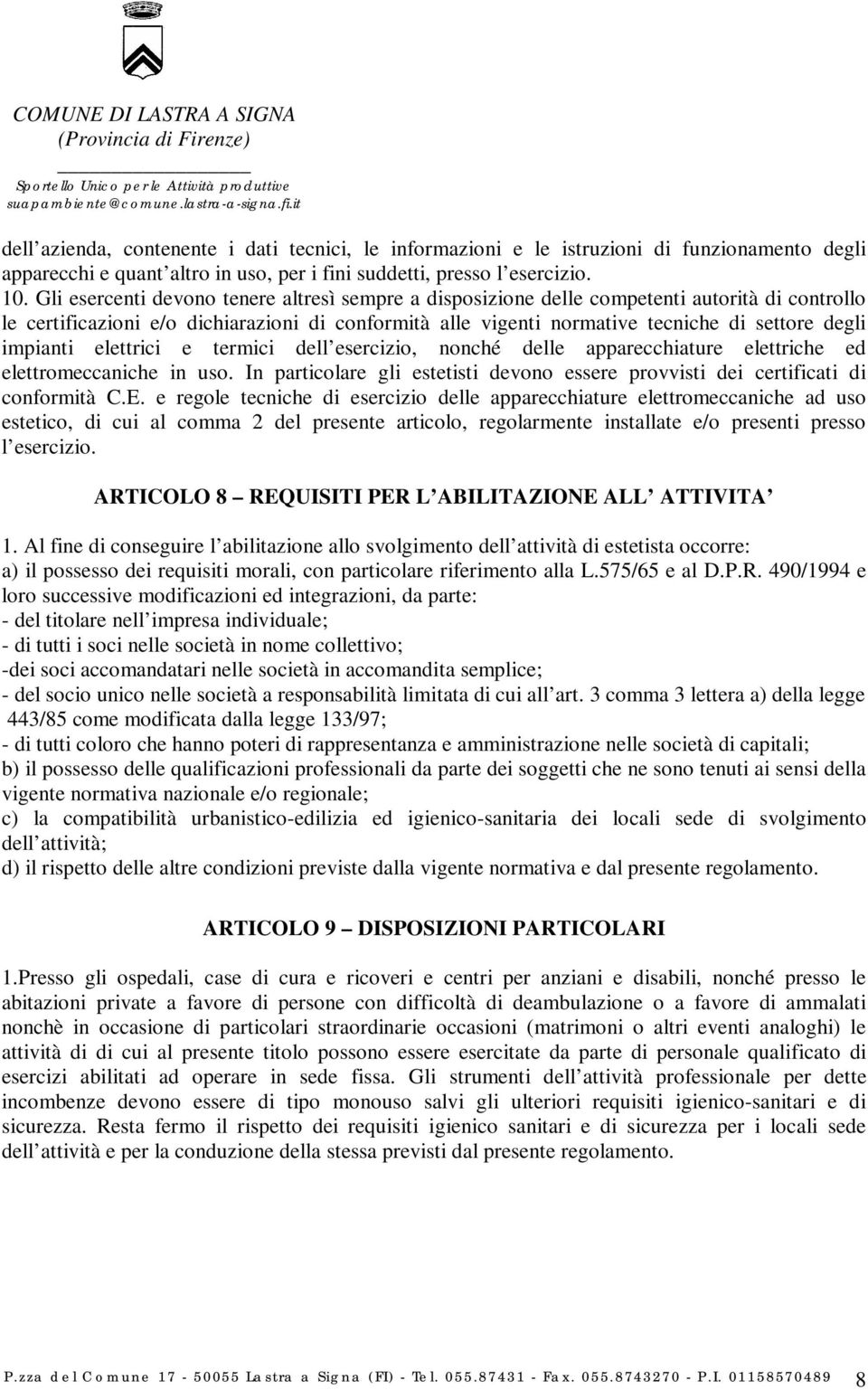 impianti elettrici e termici dell esercizio, nonché delle apparecchiature elettriche ed elettromeccaniche in uso. In particolare gli estetisti devono essere provvisti dei certificati di conformità C.