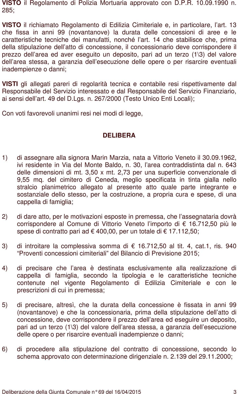 14 che stabilisce che, prima della stipulazione dell atto di concessione, il concessionario deve corrispondere il prezzo dell area ed aver eseguito un deposito, pari ad un terzo (1\3) del valore dell