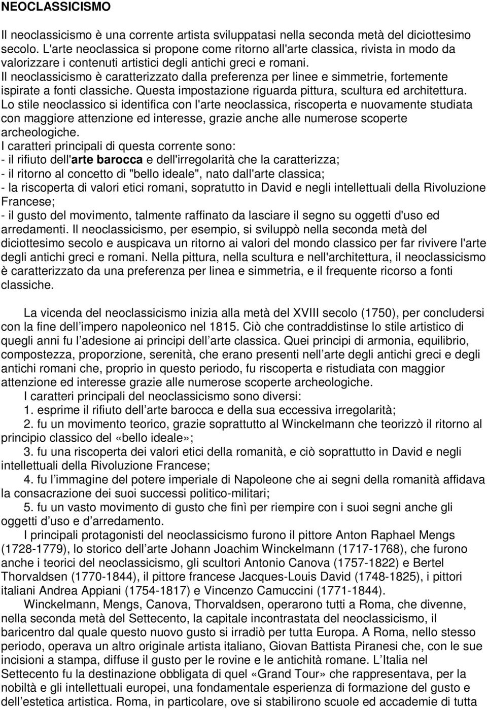 Il neoclassicismo è caratterizzato dalla preferenza per linee e simmetrie, fortemente ispirate a fonti classiche. Questa impostazione riguarda pittura, scultura ed architettura.