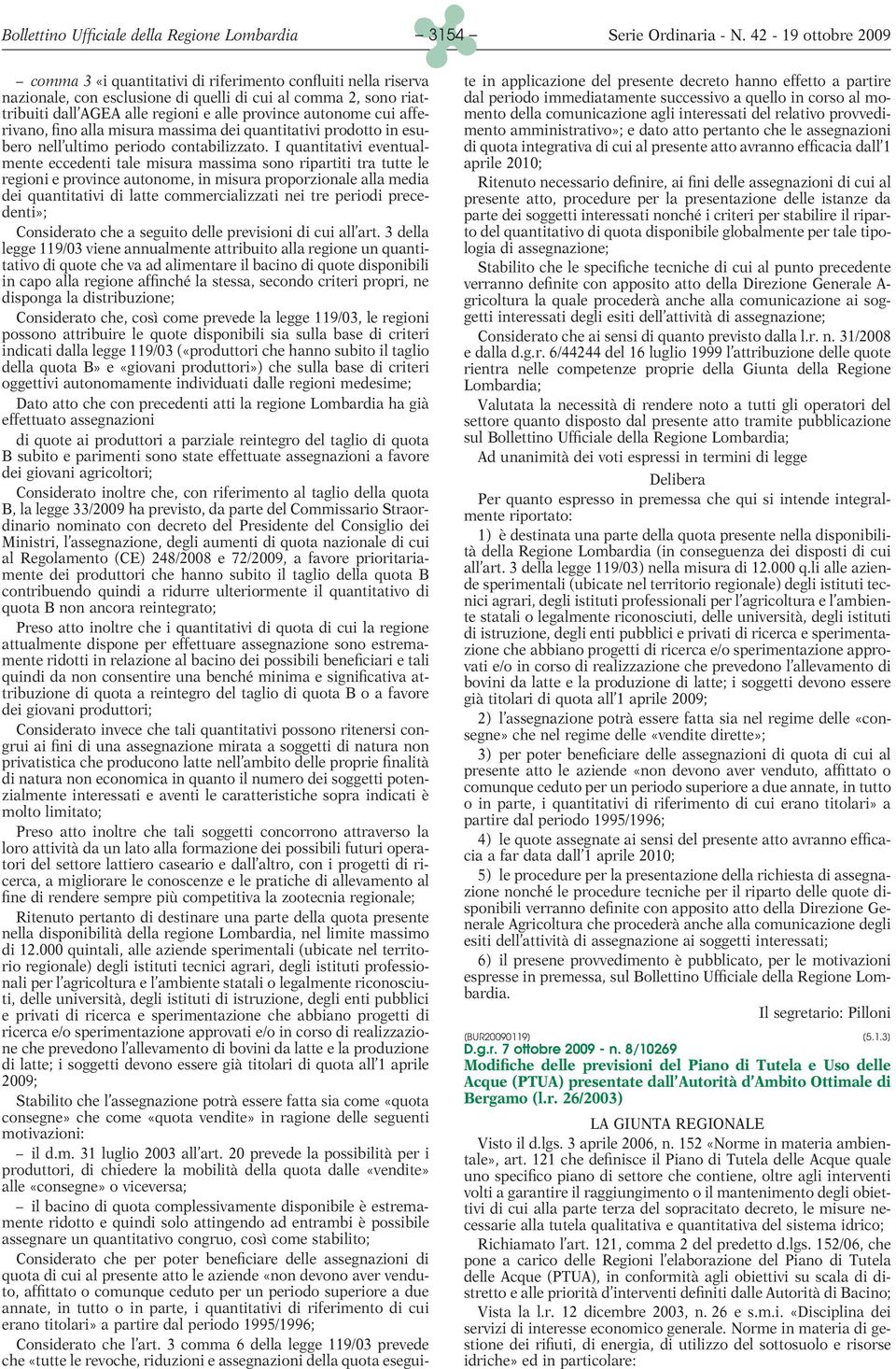 I quantitativi eventualmente eccedenti tale misura massima sono ripartiti tra tutte le regioni e province autonome, in misura proporzionale alla media dei quantitativi di latte commercializzati nei