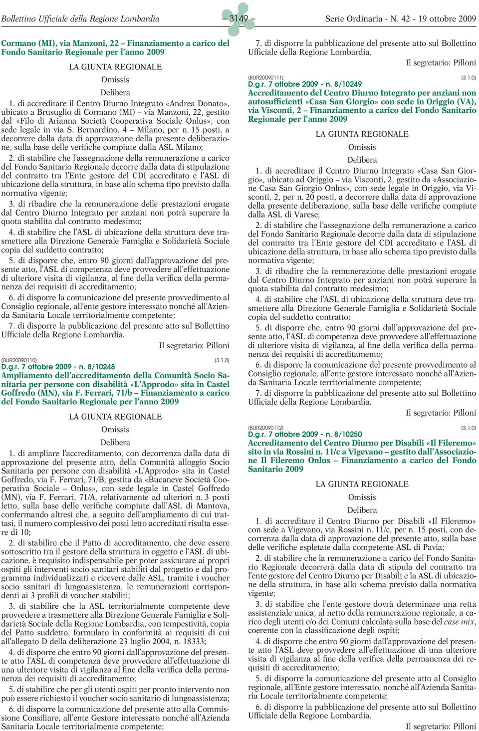 S. Bernardino, 4 Milano, per n. 15 posti, a decorrere dalla data di approvazione della presente deliberazione, sulla base delle verifiche compiute dalla ASL Milano; 2.