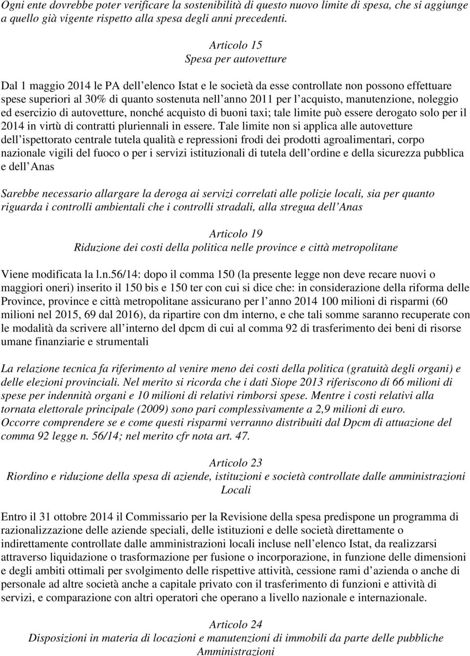 acquisto, manutenzione, noleggio ed esercizio di autovetture, nonché acquisto di buoni taxi; tale limite può essere derogato solo per il 2014 in virtù di contratti pluriennali in essere.